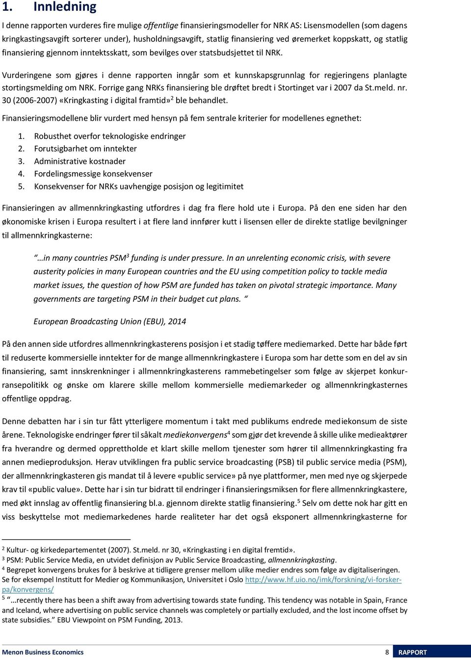 Vurderingene som gjøres i denne rapporten inngår som et kunnskapsgrunnlag for regjeringens planlagte stortingsmelding om NRK.