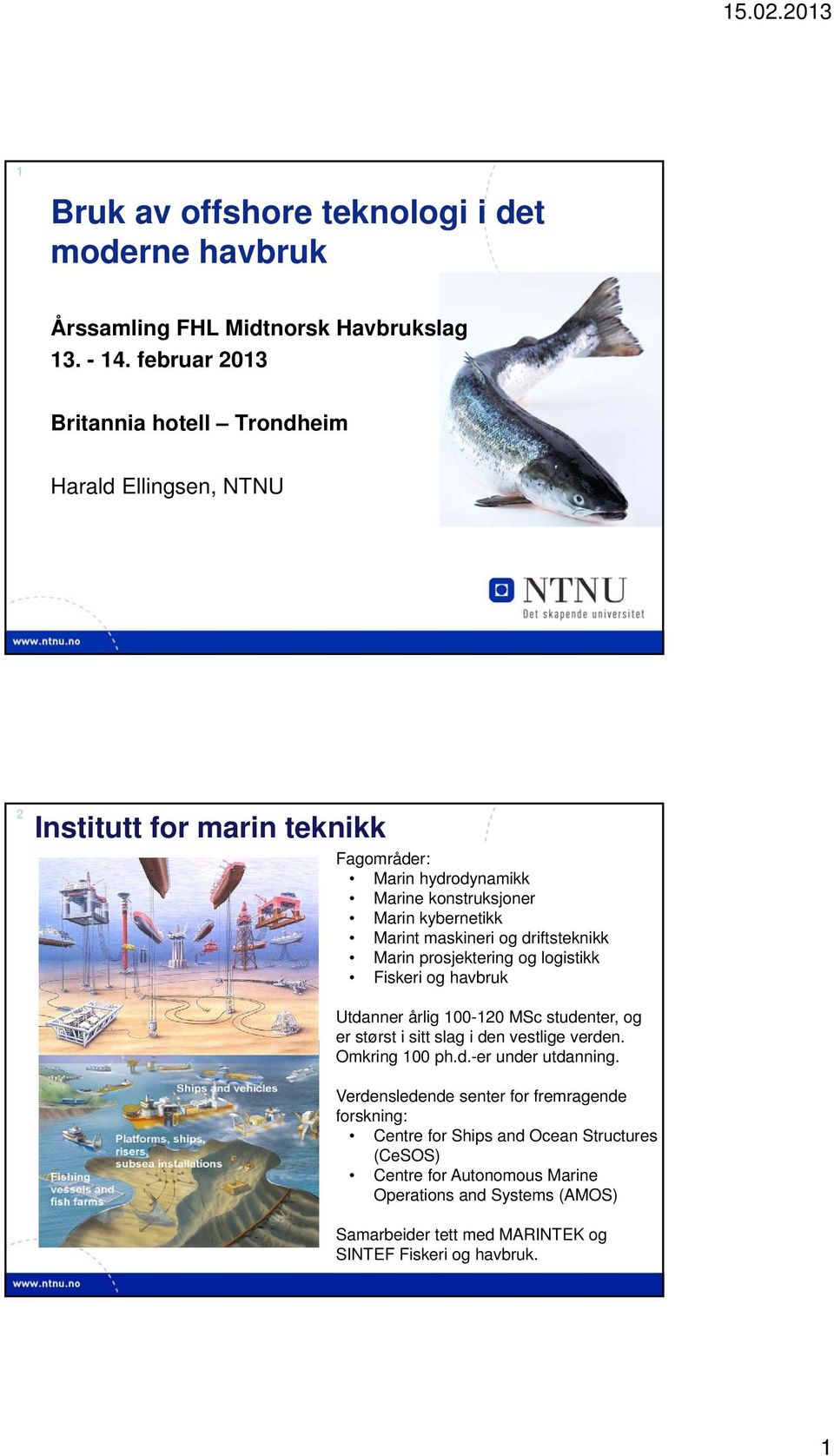 maskineri og driftsteknikk Marin prosjektering og logistikk Fiskeri og havbruk Utdanner årlig 100-120 MSc studenter, og er størst i sitt slag i den vestlige verden.