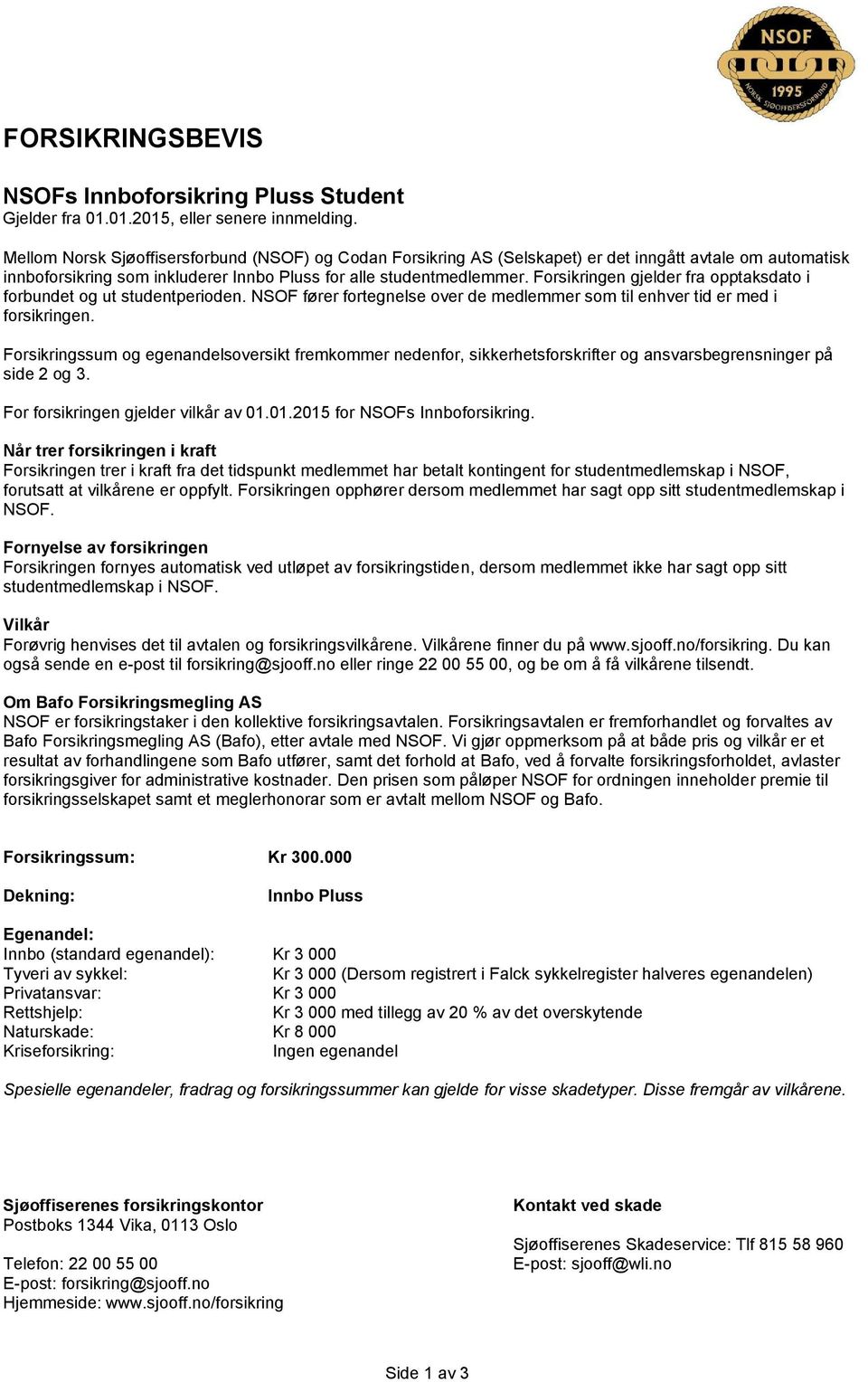 Forsikringen gjelder fra opptaksdato i forbundet og ut studentperioden. NSOF fører fortegnelse over de medlemmer som til enhver tid er med i forsikringen.