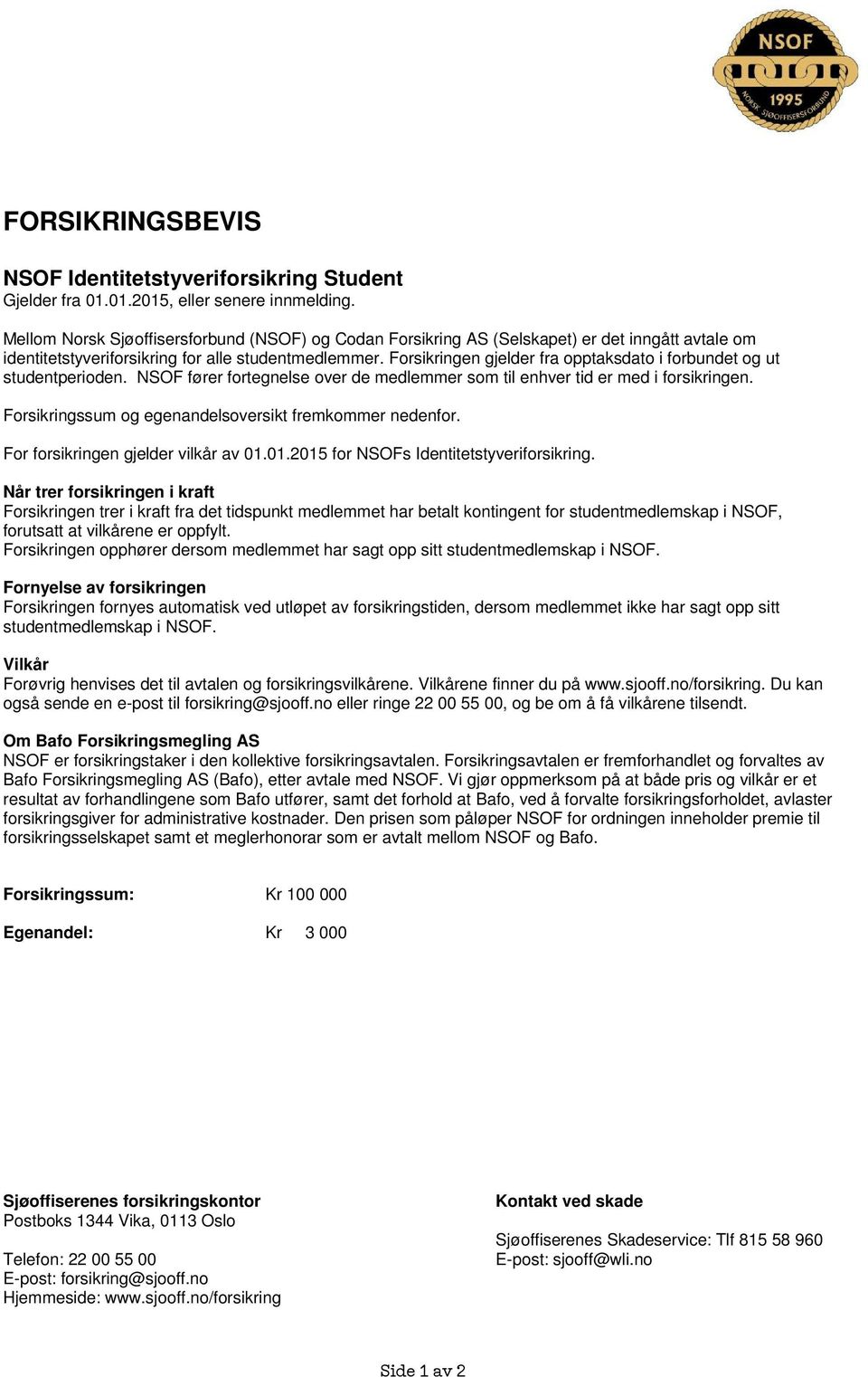 Forsikringen gjelder fra opptaksdato i forbundet og ut studentperioden. NSOF fører fortegnelse over de medlemmer som til enhver tid er med i forsikringen.