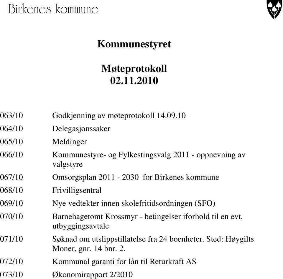 Birkenes kommune 068/10 Frivilligsentral 069/10 Nye vedtekter innen skolefritidsordningen (SFO) 070/10 Barnehagetomt Krossmyr - betingelser iforhold