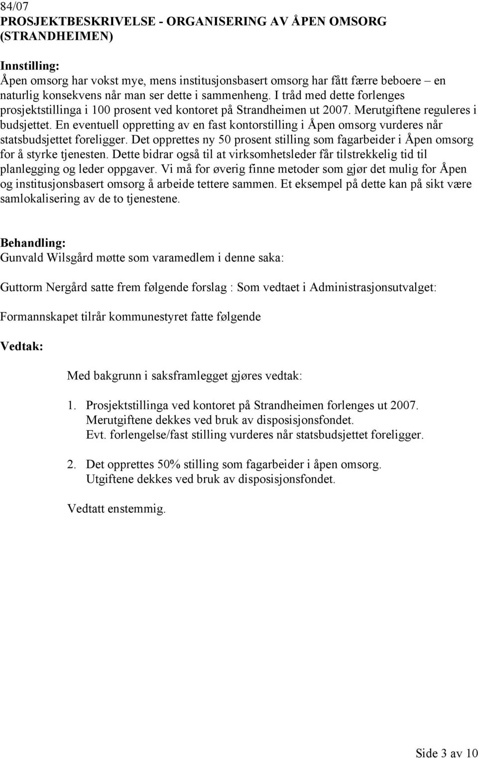 En eventuell oppretting av en fast kontorstilling i Åpen omsorg vurderes når statsbudsjettet foreligger. Det opprettes ny 50 prosent stilling som fagarbeider i Åpen omsorg for å styrke tjenesten.