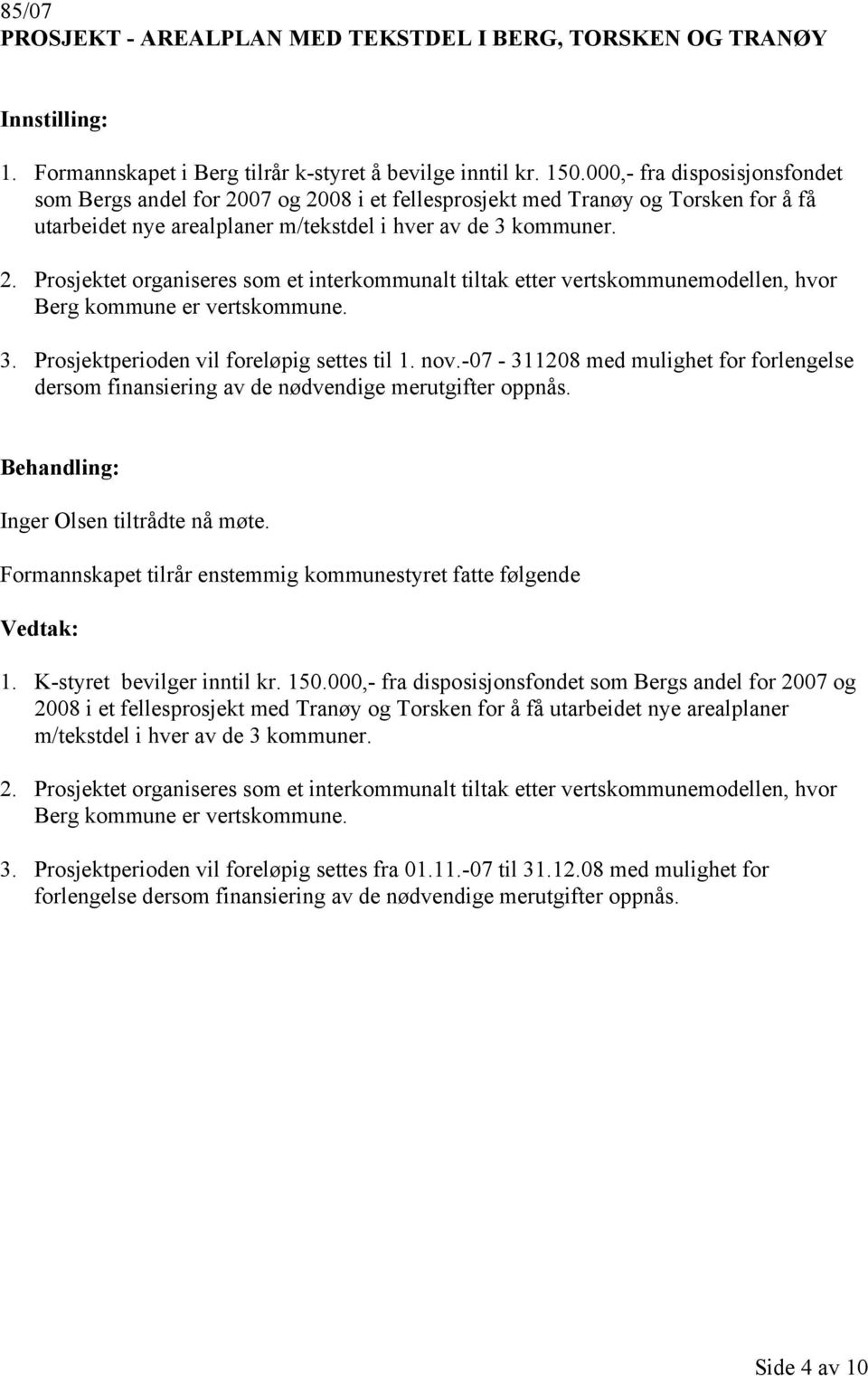 3. Prosjektperioden vil foreløpig settes til 1. nov.-07-311208 med mulighet for forlengelse dersom finansiering av de nødvendige merutgifter oppnås. Inger Olsen tiltrådte nå møte.