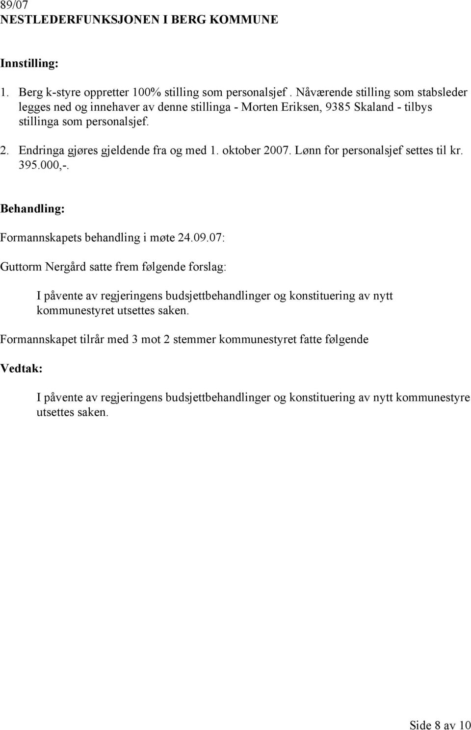 Endringa gjøres gjeldende fra og med 1. oktober 2007. Lønn for personalsjef settes til kr. 395.000,-. Formannskapets behandling i møte 24.09.