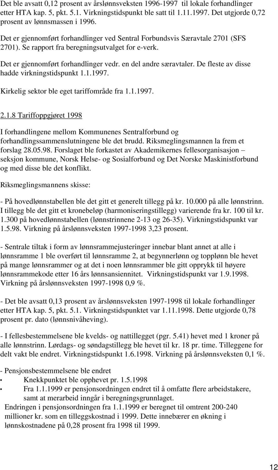 De fleste av disse hadde virkningstidspunkt..99. Kirkelig sektor ble eget tariffområde fra..99...8 Tariffoppgjøret 998 forhandlingene mellom Kommunenes Sentralforbund og forhandlingssammenslutningene ble det brudd.