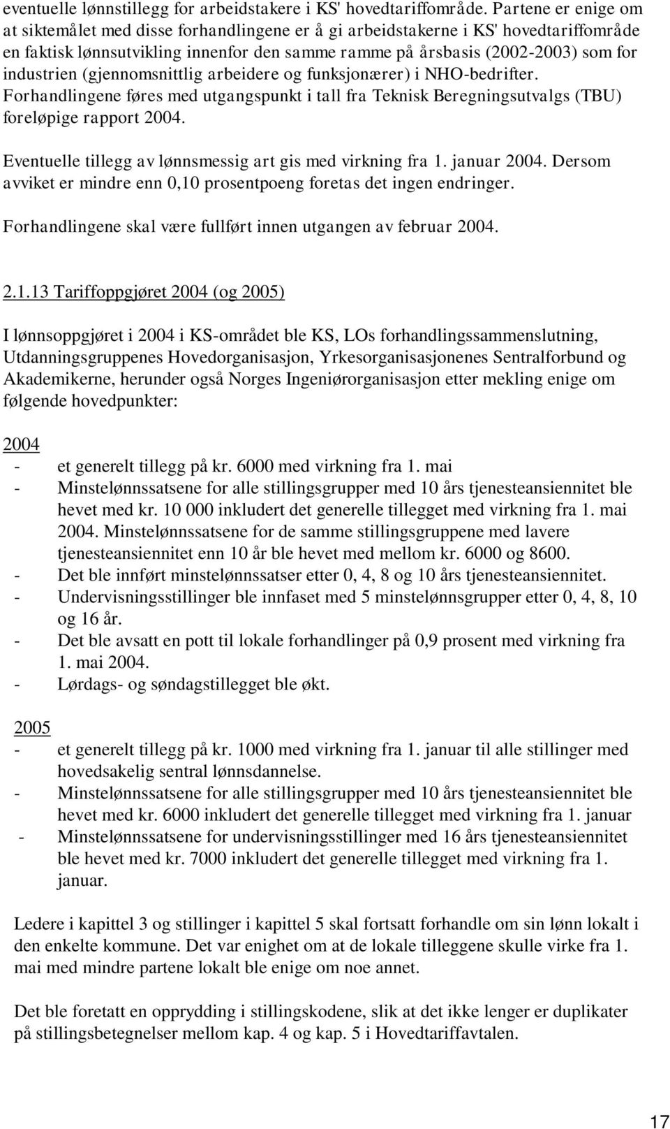 (gjennomsnittlig arbeidere og funksjonærer) i NHO-bedrifter. Forhandlingene føres med utgangspunkt i tall fra Teknisk Beregningsutvalgs (TBU) foreløpige rapport.