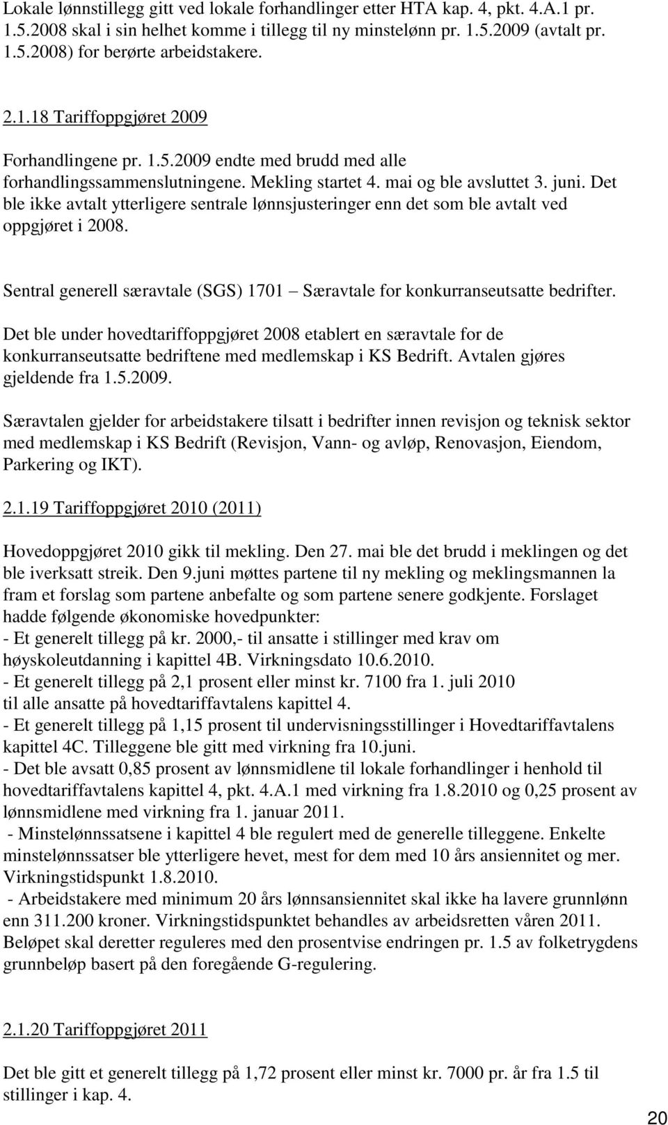 Det ble ikke avtalt ytterligere sentrale lønnsjusteringer enn det som ble avtalt ved oppgjøret i 8. Sentral generell særavtale (SGS) Særavtale for konkurranseutsatte bedrifter.