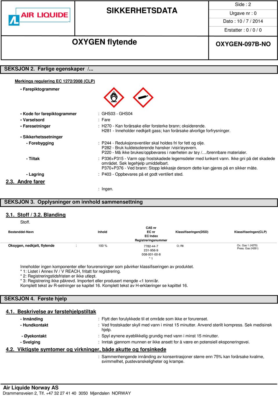 H281 - Inneholder nedkjølt gass; kan forårsake alvorlige forfrysninger. Sikkerhetssetninger - Forebygging : P244 - Reduksjonsventiler skal holdes fri for fett og olje.