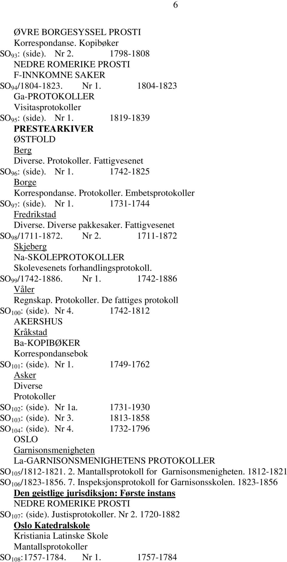 Protokoller. Embetsprotokoller SO 97 : (side). Nr 1. 1731-1744 Fredrikstad Diverse. Diverse pakkesaker. Fattigvesenet SO 98 /1711-1872. Nr 2.