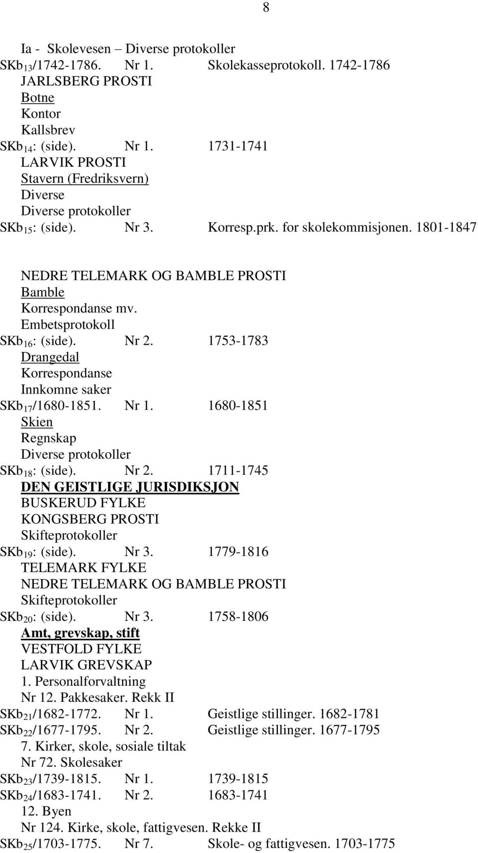 1753-1783 Drangedal Korrespondanse Innkomne saker SKb 17 /1680-1851. Nr 1. 1680-1851 Skien Regnskap Diverse protokoller SKb 18 : (side). Nr 2.