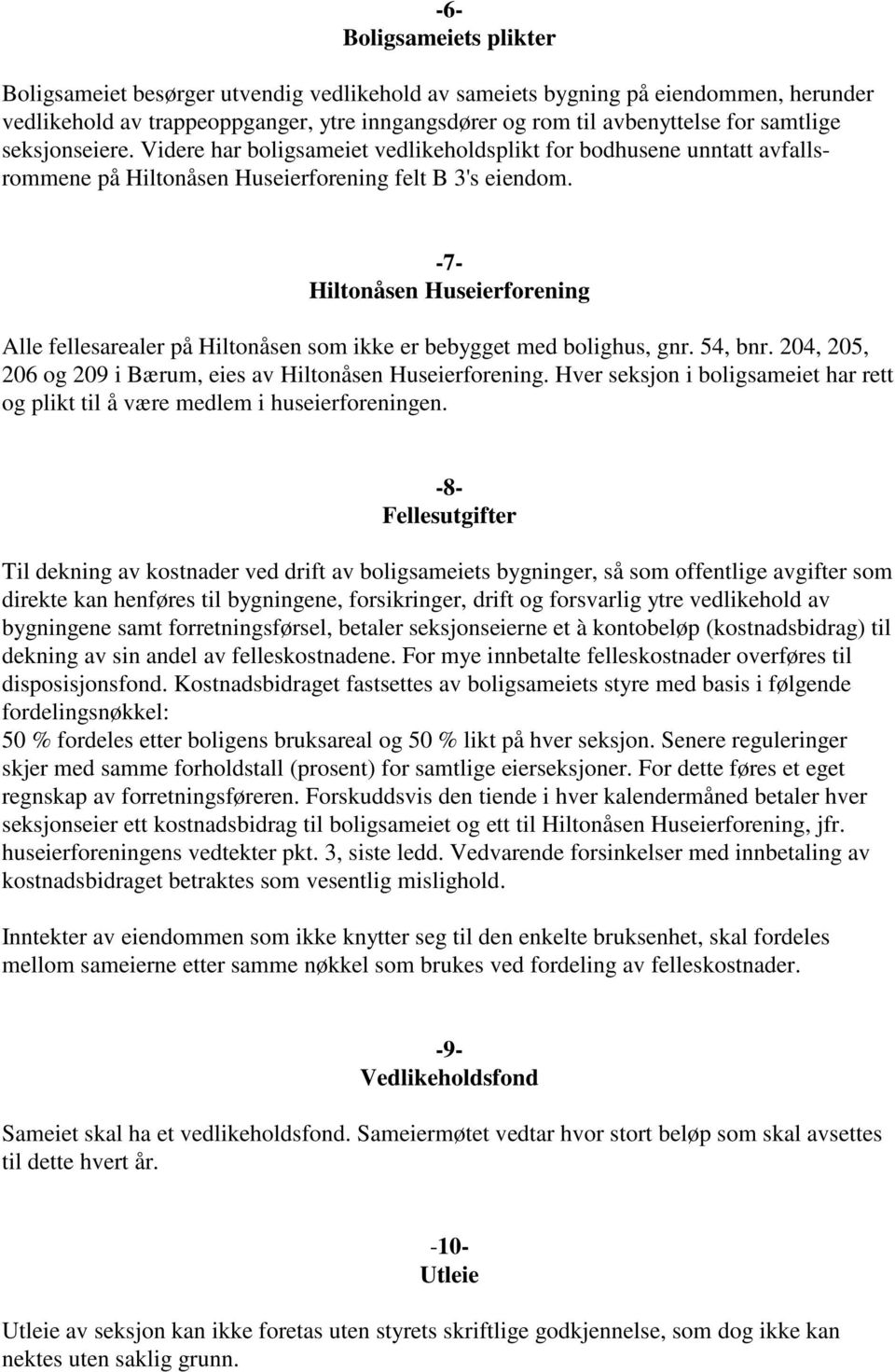 -7- Hiltonåsen Huseierforening Alle fellesarealer på Hiltonåsen som ikke er bebygget med bolighus, gnr. 54, bnr. 204, 205, 206 og 209 i Bærum, eies av Hiltonåsen Huseierforening.