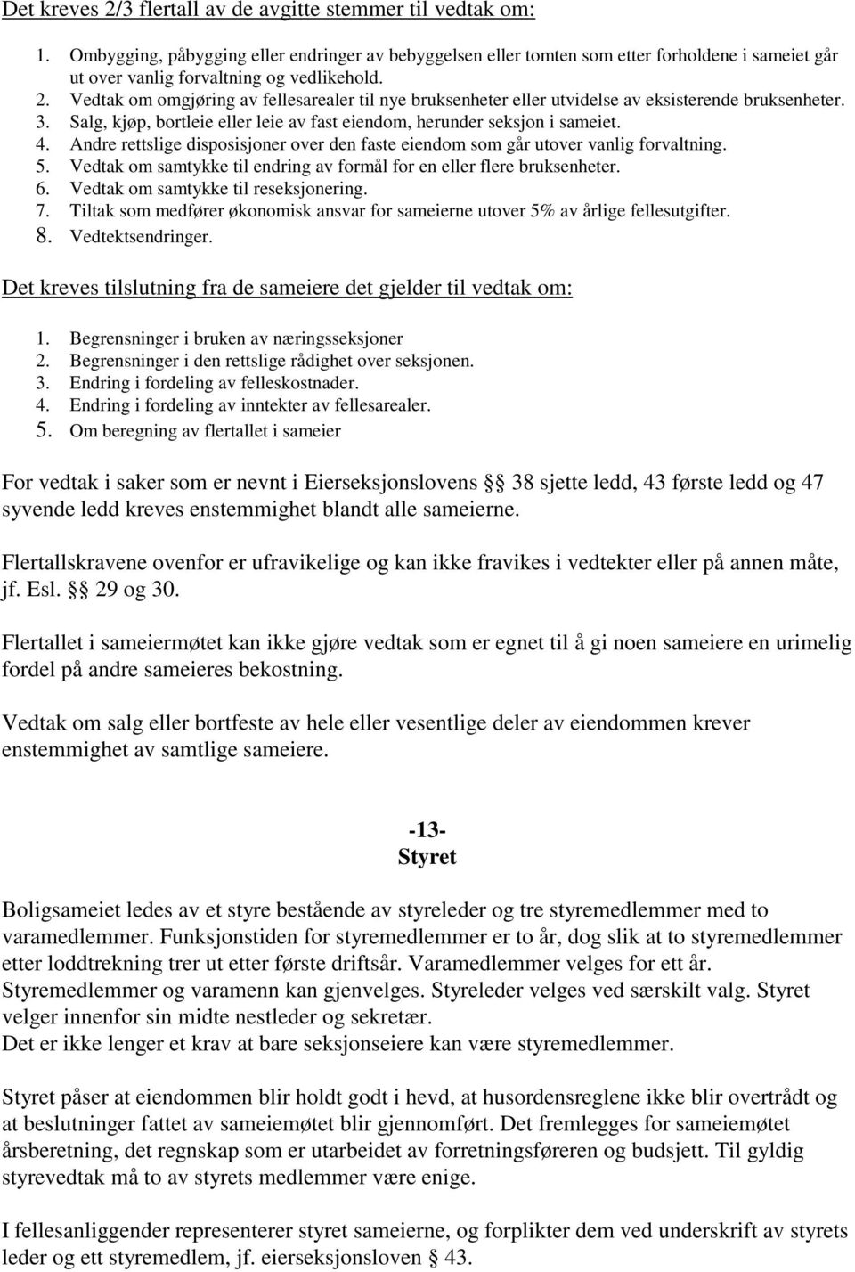 Vedtak om omgjøring av fellesarealer til nye bruksenheter eller utvidelse av eksisterende bruksenheter. 3. Salg, kjøp, bortleie eller leie av fast eiendom, herunder seksjon i sameiet. 4.