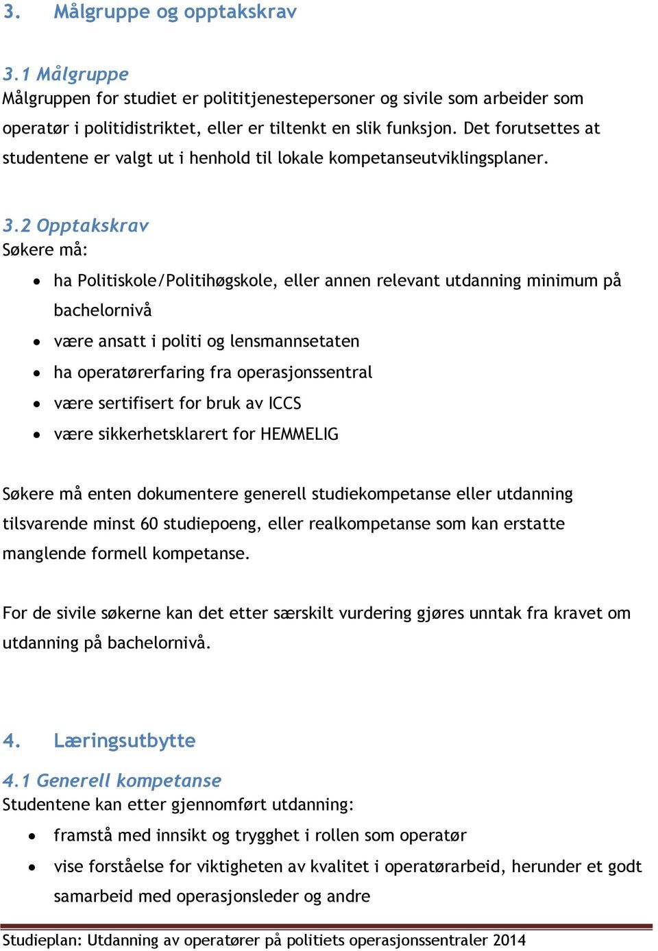 2 Opptakskrav Søkere må: ha Politiskole/Politihøgskole, eller annen relevant utdanning minimum på bachelornivå være ansatt i politi og lensmannsetaten ha operatørerfaring fra operasjonssentral være