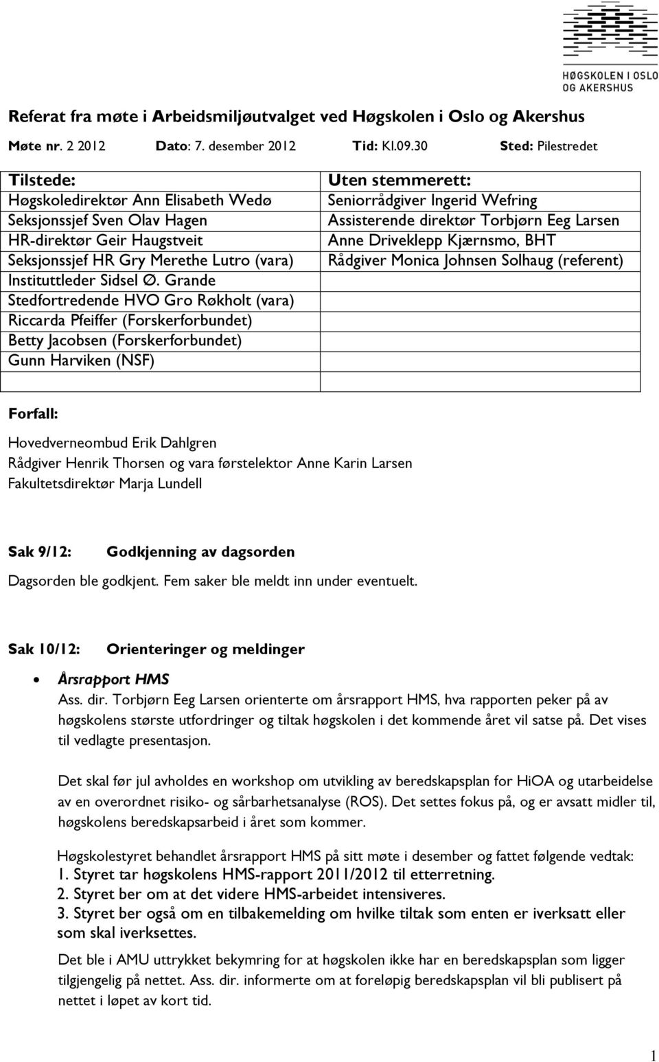 Grande Stedfortredende HVO Gro Røkholt (vara) Riccarda Pfeiffer (Forskerforbundet) Betty Jacobsen (Forskerforbundet) Gunn Harviken (NSF) Uten stemmerett: Seniorrådgiver Ingerid Wefring Assisterende