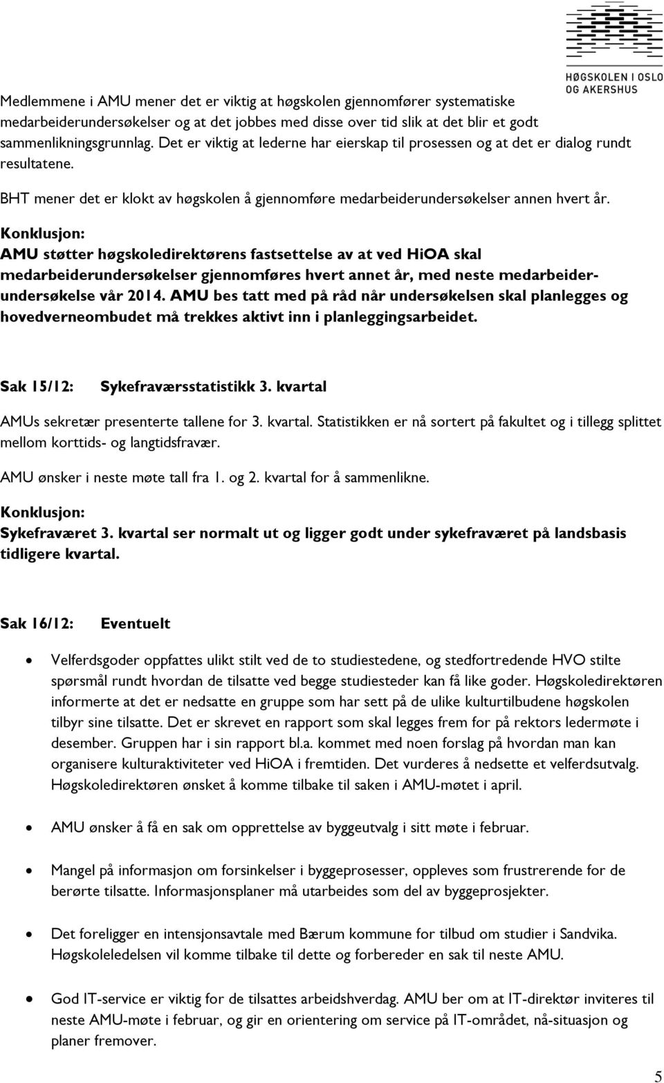 AMU støtter høgskoledirektørens fastsettelse av at ved HiOA skal medarbeiderundersøkelser gjennomføres hvert annet år, med neste medarbeiderundersøkelse vår 2014.