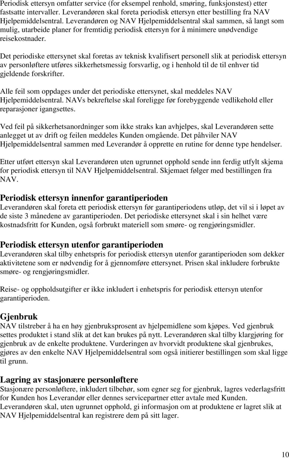 Leverandøren og NAV Hjelpemiddelsentral skal sammen, så langt som mulig, utarbeide planer for fremtidig periodisk ettersyn for å minimere unødvendige reisekostnader.