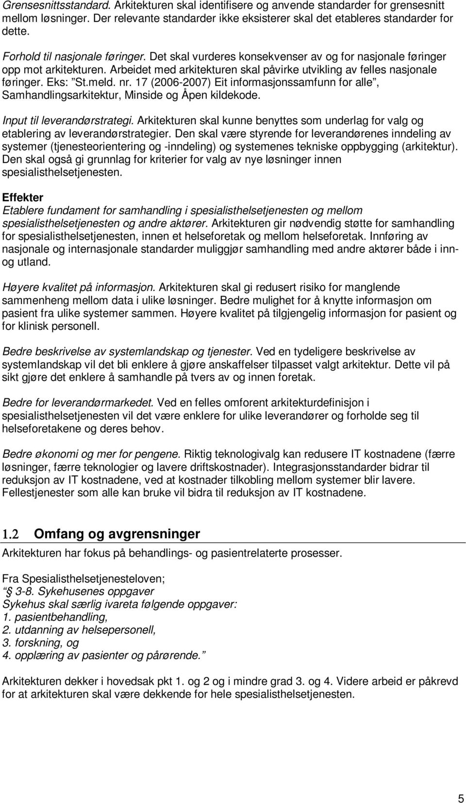 Eks: St.meld. nr. 17 (2006-2007) Eit informasjonssamfunn for alle, Samhandlingsarkitektur, Minside og Åpen kildekode. Input til leverandørstrategi.