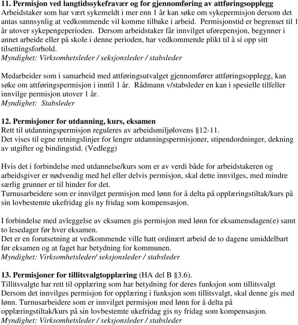 Dersom arbeidstaker får innvilget uførepensjon, begynner i annet arbeide eller på skole i denne perioden, har vedkommende plikt til å si opp sitt tilsettingsforhold.