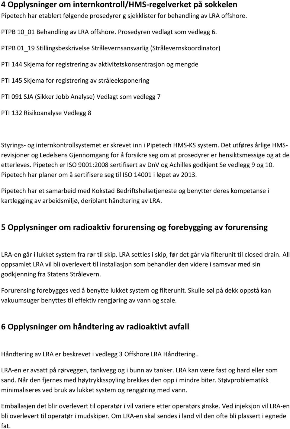 PTPB 01_19 Stillingsbeskrivelse Strålevernsansvarlig (Strålevernskoordinator) PTI 144 Skjema for registrering av aktivitetskonsentrasjon og mengde PTI 145 Skjema for registrering av stråleeksponering