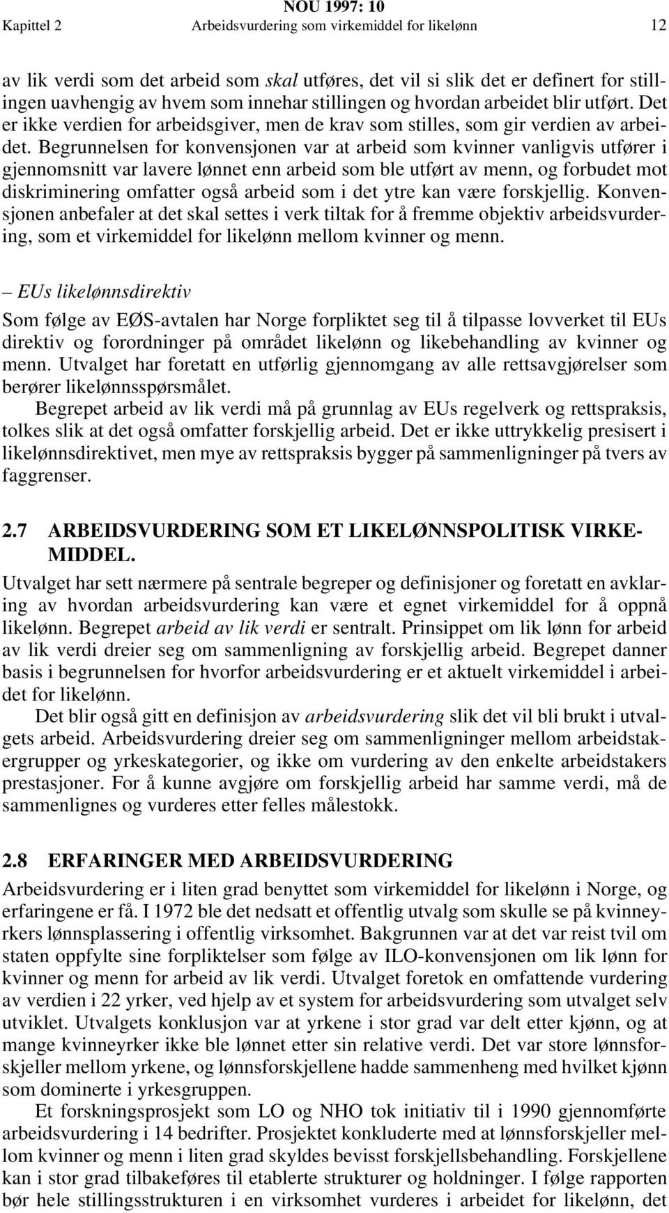 Begrunnelsen for konvensjonen var at arbeid som kvinner vanligvis utfører i gjennomsnitt var lavere lønnet enn arbeid som ble utført av menn, og forbudet mot diskriminering omfatter også arbeid som i