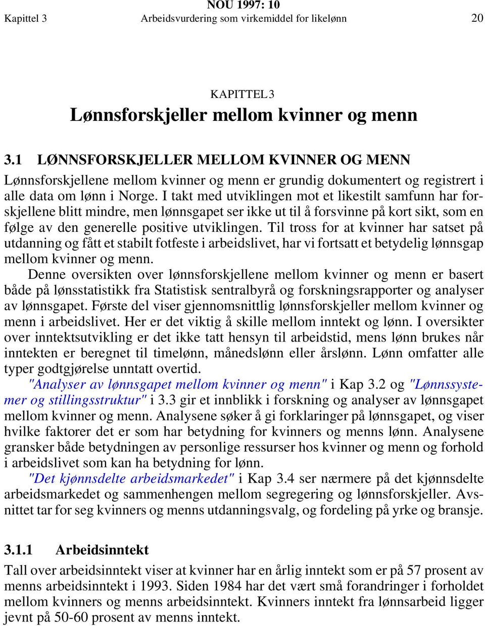 I takt med utviklingen mot et likestilt samfunn har forskjellene blitt mindre, men lønnsgapet ser ikke ut til å forsvinne på kort sikt, som en følge av den generelle positive utviklingen.