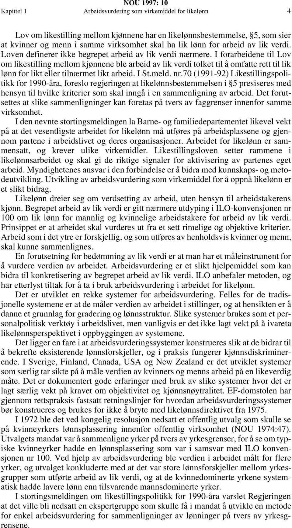 I forarbeidene til Lov om likestilling mellom kjønnene ble arbeid av lik verdi tolket til å omfatte rett til lik lønn for likt eller tilnærmet likt arbeid. I St.meld. nr.