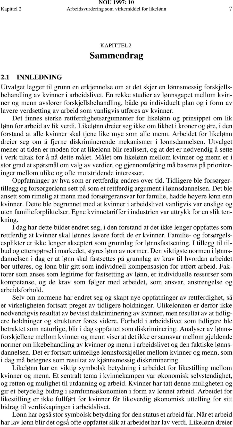 En rekke studier av lønnsgapet mellom kvinner og menn avslører forskjellsbehandling, både på individuelt plan og i form av lavere verdsetting av arbeid som vanligvis utføres av kvinner.