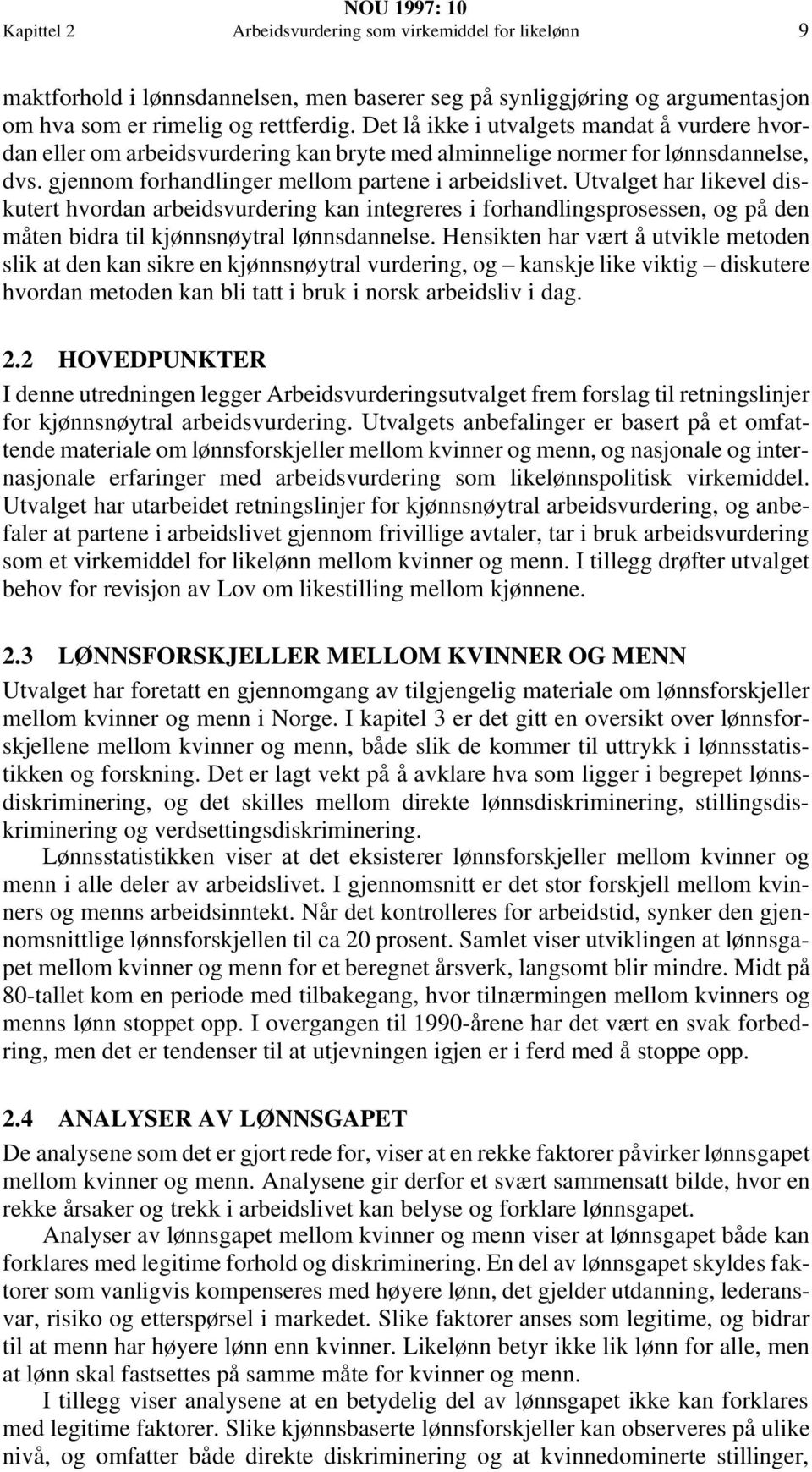 Utvalget har likevel diskutert hvordan arbeidsvurdering kan integreres i forhandlingsprosessen, og på den måten bidra til kjønnsnøytral lønnsdannelse.