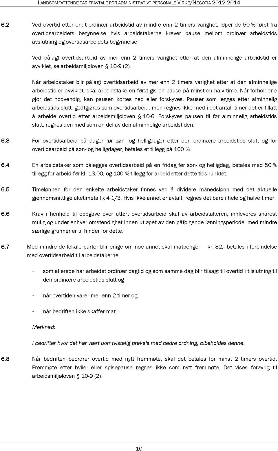 Når arbeidstaker blir pålagt overtidsarbeid av mer enn 2 timers varighet etter at den alminnelige arbeidstid er avviklet, skal arbeidstakeren først gis en pause på minst en halv time.