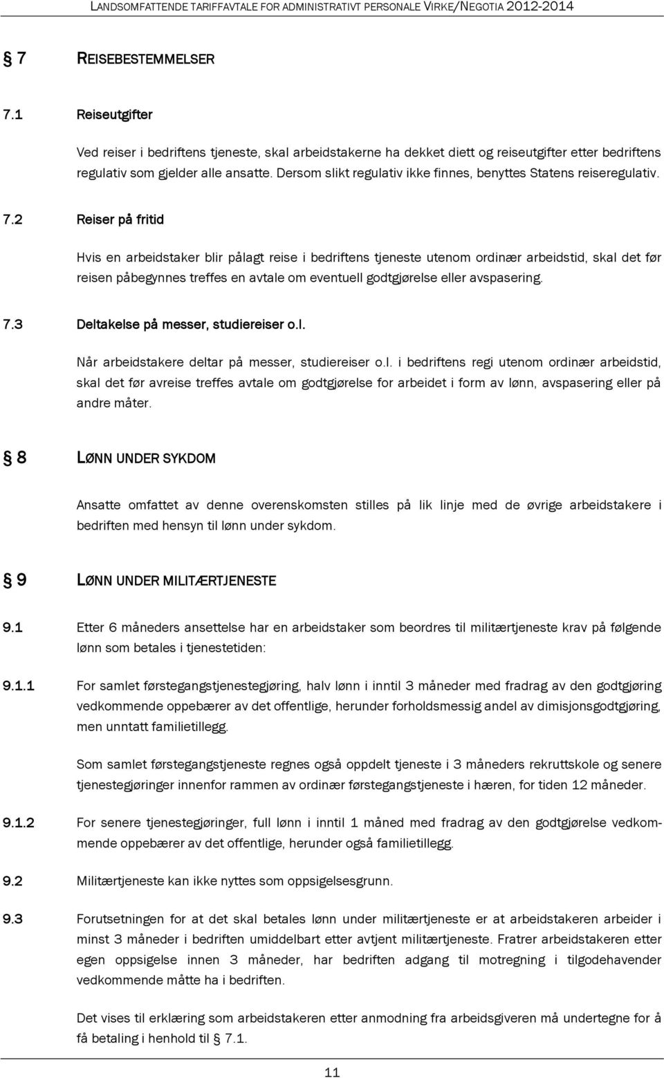 2 Reiser på fritid Hvis en arbeidstaker blir pålagt reise i bedriftens tjeneste utenom ordinær arbeidstid, skal det før reisen påbegynnes treffes en avtale om eventuell godtgjørelse eller avspasering.