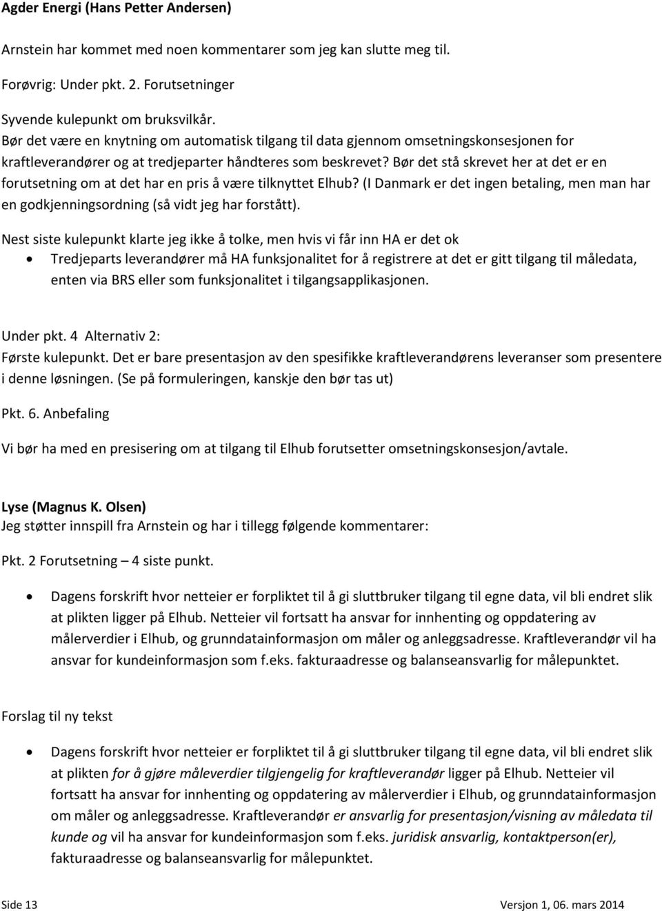 Bør det stå skrevet her at det er en forutsetning om at det har en pris å være tilknyttet Elhub? (I Danmark er det ingen betaling, men man har en godkjenningsordning (så vidt jeg har forstått).