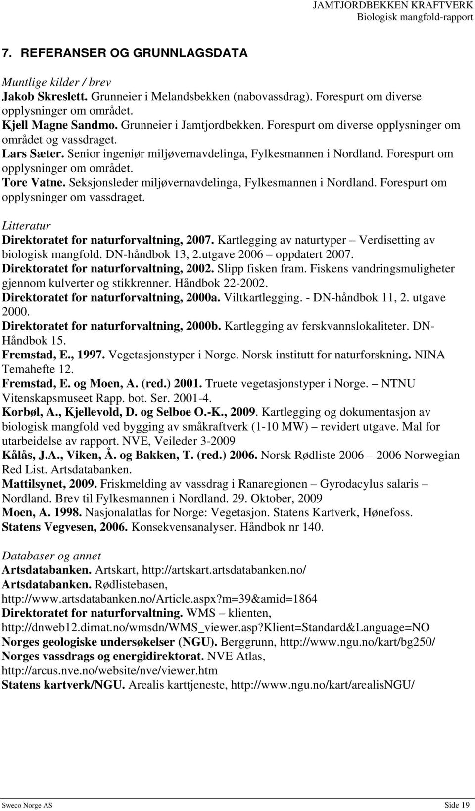 Tore Vatne. Seksjonsleder miljøvernavdelinga, Fylkesmannen i Nordland. Forespurt om opplysninger om vassdraget. Litteratur Direktoratet for naturforvaltning, 2007.