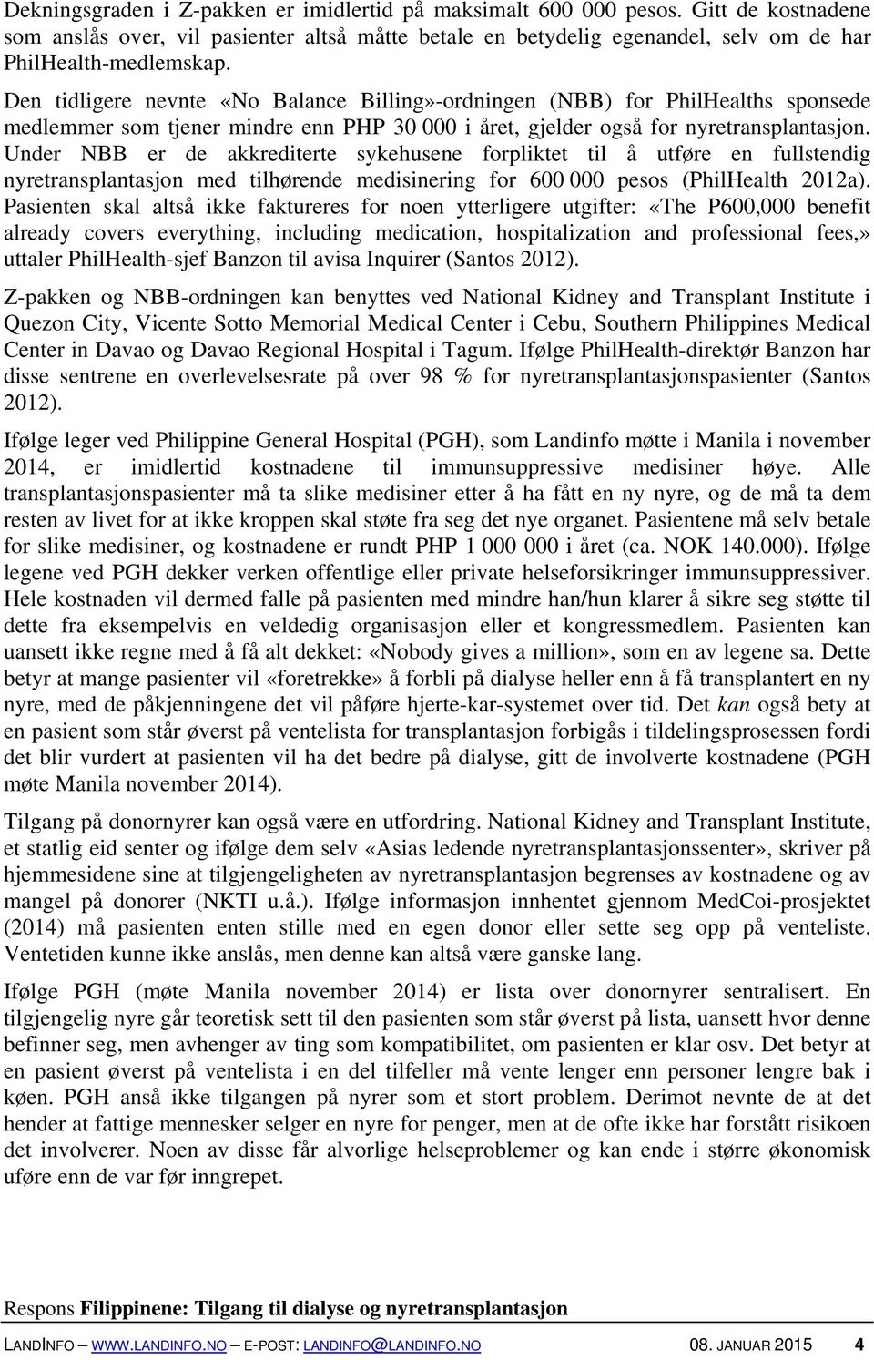 Under NBB er de akkrediterte sykehusene forpliktet til å utføre en fullstendig nyretransplantasjon med tilhørende medisinering for 600 000 pesos (PhilHealth 2012a).