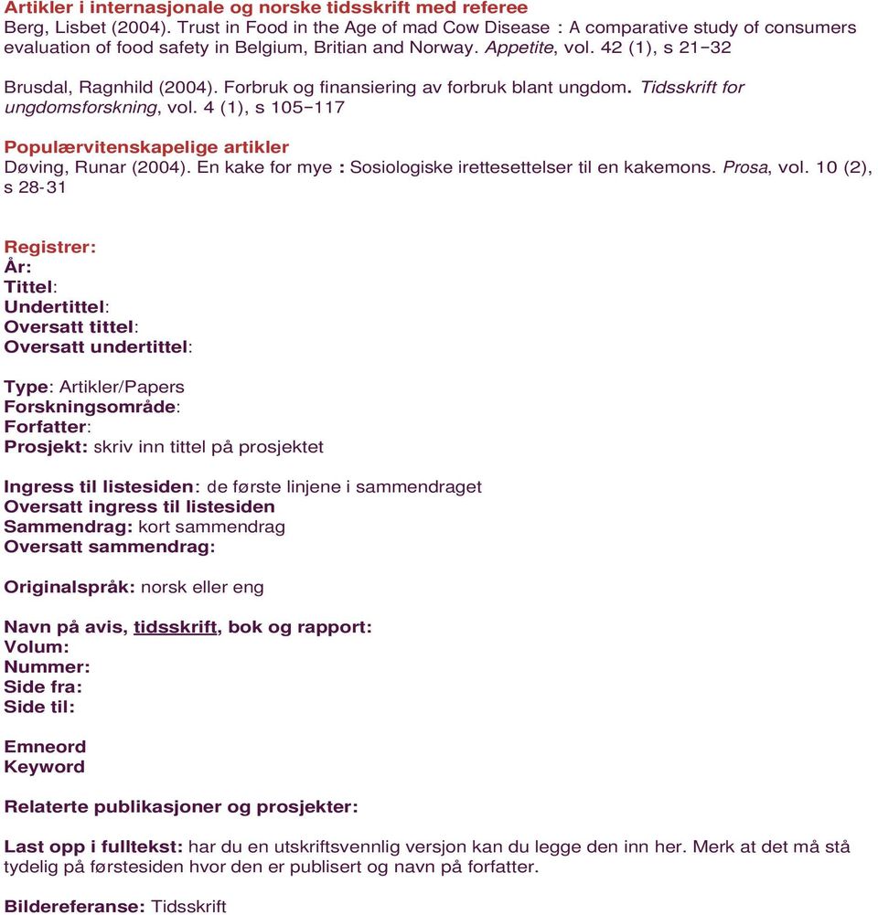 Forbruk og finansiering av forbruk blant ungdom. Tidsskrift for ungdomsforskning, vol. 4 (1), s 105 117 Populærvitenskapelige artikler Døving, Runar (2004).