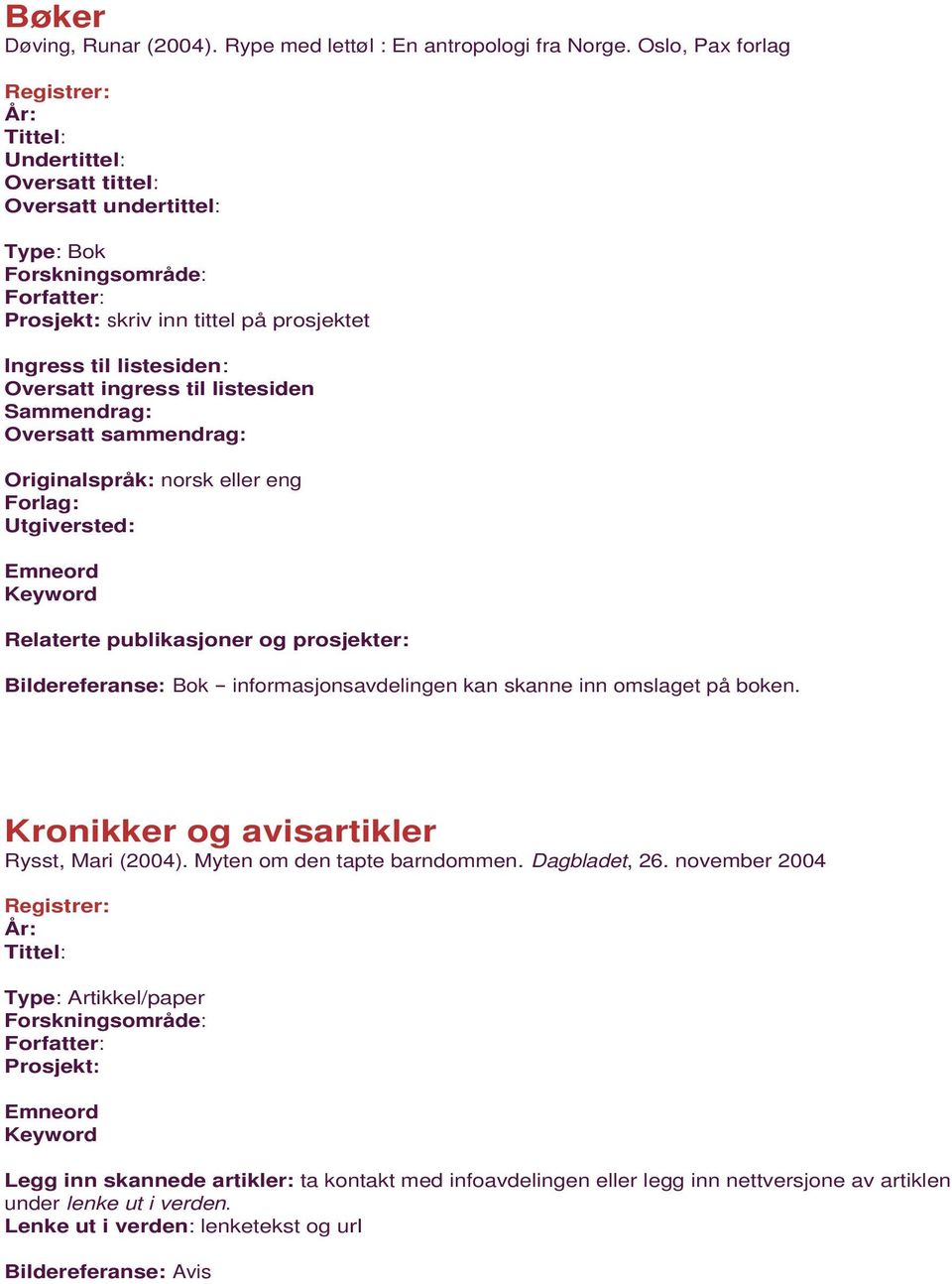 informasjonsavdelingen kan skanne inn omslaget på boken. Kronikker og avisartikler Rysst, Mari (2004). Myten om den tapte barndommen. Dagbladet, 26.