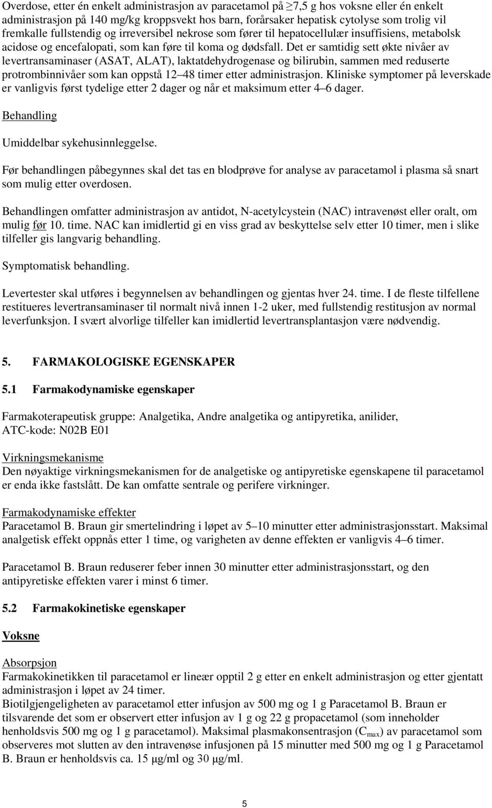 Det er samtidig sett økte nivåer av levertransaminaser (ASAT, ALAT), laktatdehydrogenase og bilirubin, sammen med reduserte protrombinnivåer som kan oppstå 12 48 timer etter administrasjon.