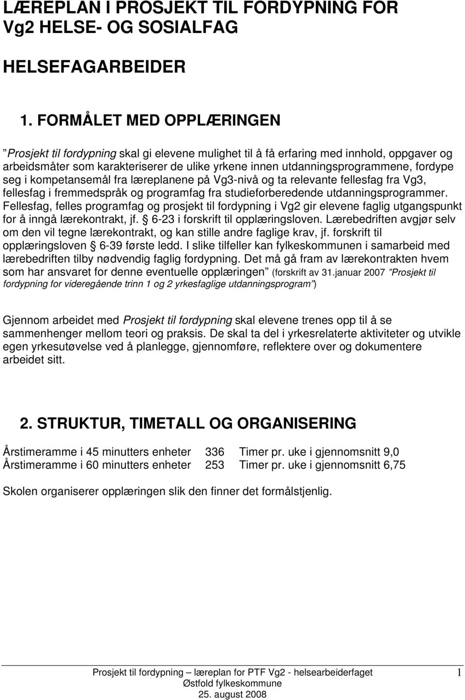 fordype seg i kompetansemål fra læreplanene på Vg3-nivå og ta relevante fellesfag fra Vg3, fellesfag i fremmedspråk og programfag fra studieforberedende utdanningsprogrammer.