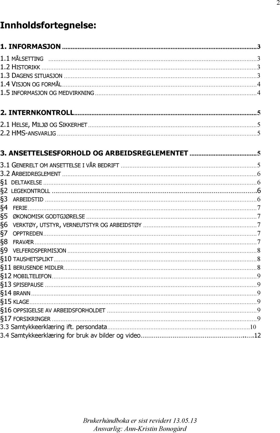 ..6 2 LEGEKONTROLL.6 3 ARBEIDSTID...6 4 FERIE...7 5 ØKONOMISK GODTGJØRELSE...7 6 VERKTØY, UTSTYR, VERNEUTSTYR OG ARBEIDSTØY...7 7 OPPTREDEN...7 8 FRAVÆR...7 9 VELFERDSPERMISJON...8 10 TAUSHETSPLIKT.