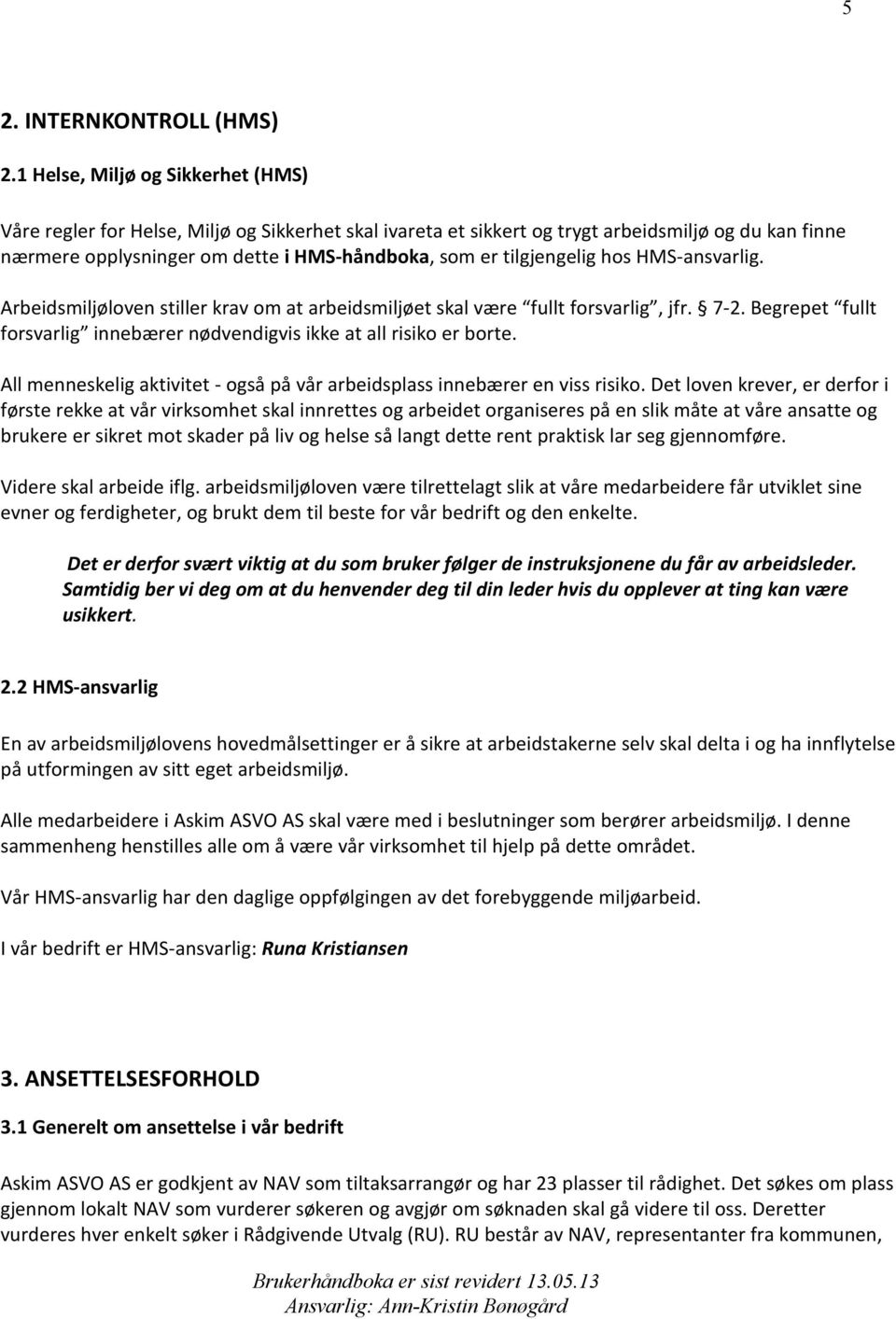 tilgjengelig hos HMS-ansvarlig. Arbeidsmiljøloven stiller krav om at arbeidsmiljøet skal være fullt forsvarlig, jfr. 7-2. Begrepet fullt forsvarlig innebærer nødvendigvis ikke at all risiko er borte.