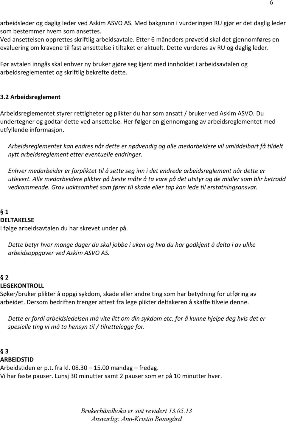 Før avtalen inngås skal enhver ny bruker gjøre seg kjent med innholdet i arbeidsavtalen og arbeidsreglementet og skriftlig bekrefte dette. 3.