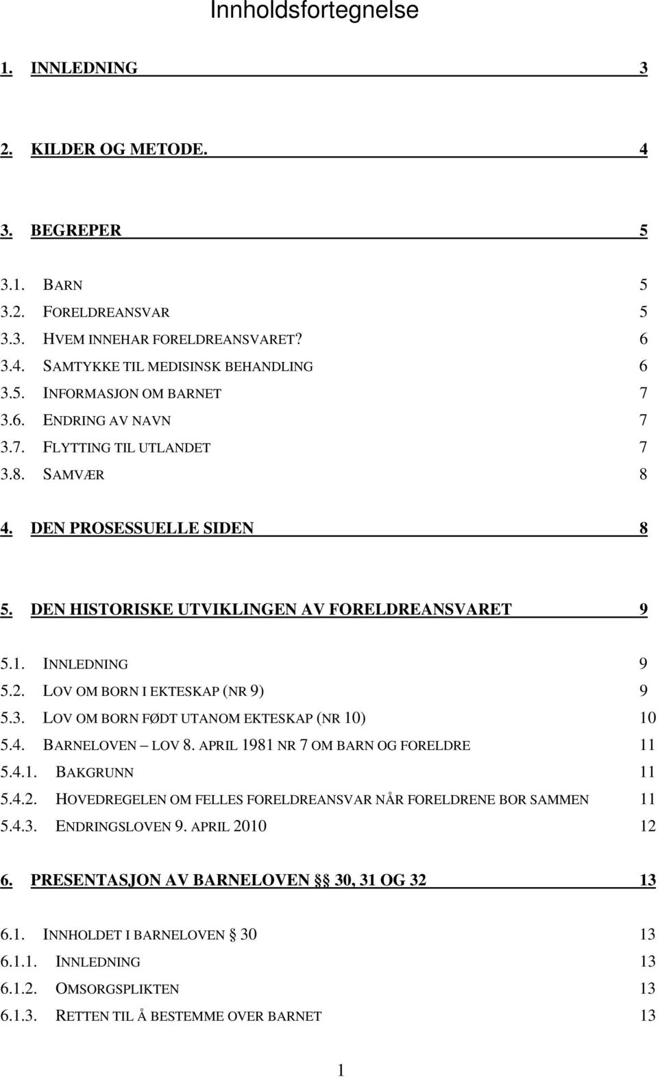 LOV OM BORN I EKTESKAP (NR 9) 9 5.3. LOV OM BORN FØDT UTANOM EKTESKAP (NR 10) 10 5.4. BARNELOVEN LOV 8. APRIL 1981 NR 7 OM BARN OG FORELDRE 11 5.4.1. BAKGRUNN 11 5.4.2.