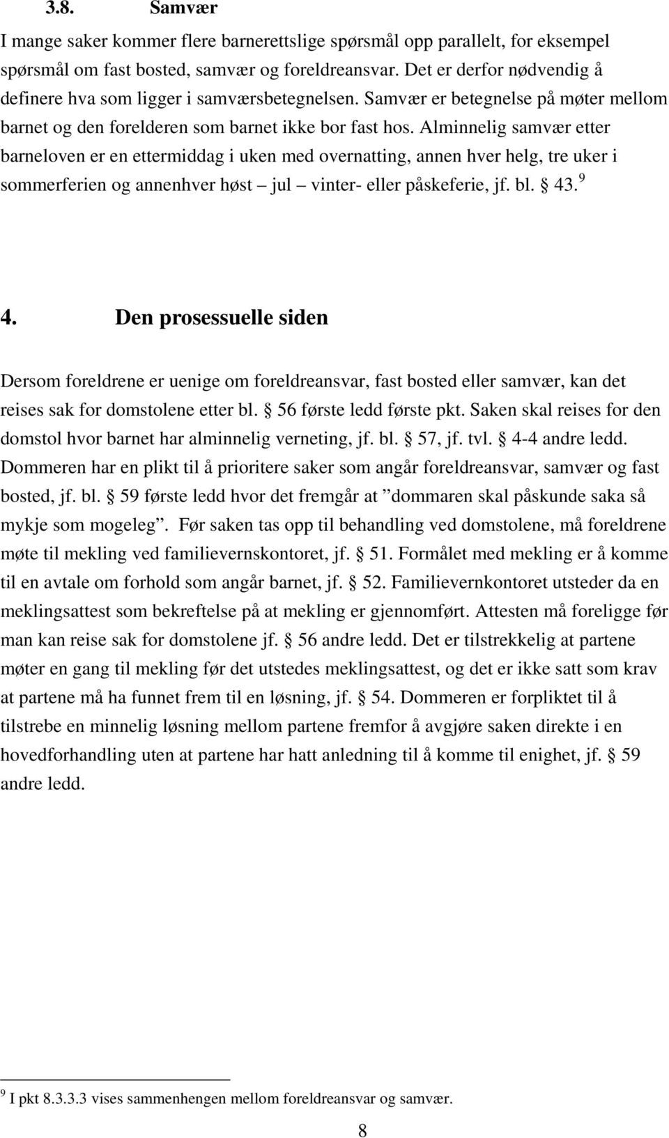 Alminnelig samvær etter barneloven er en ettermiddag i uken med overnatting, annen hver helg, tre uker i sommerferien og annenhver høst jul vinter- eller påskeferie, jf. bl. 43. 9 4.