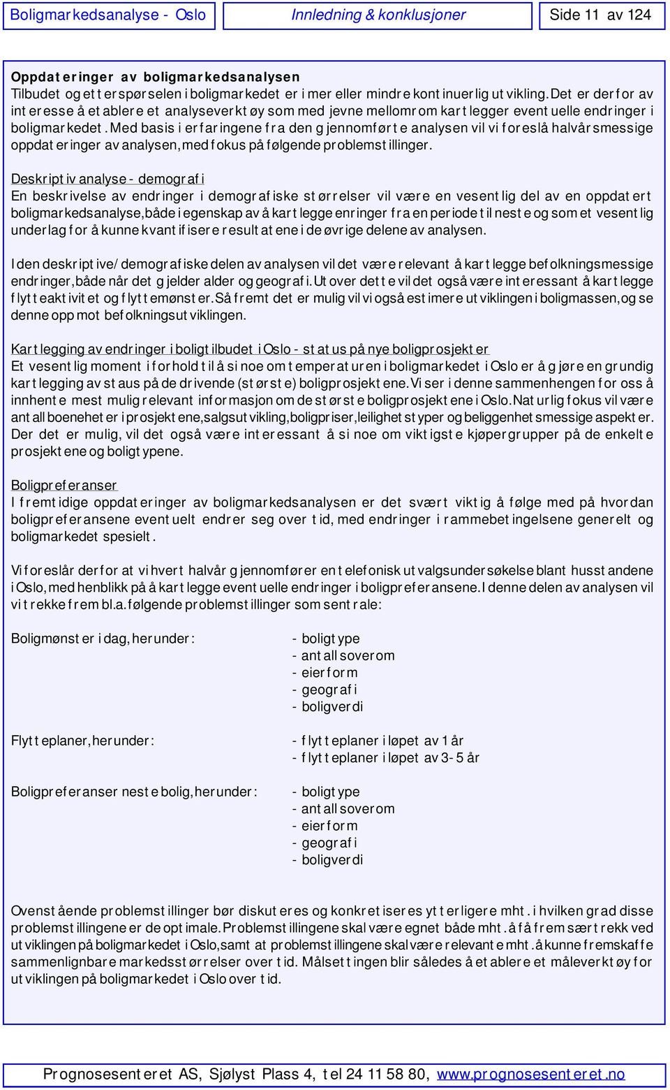 Med basis i erfaringene fra den gjennomførte analysen vil vi foreslå halvårsmessige oppdateringer av analysen, med fokus på følgende problemstillinger.