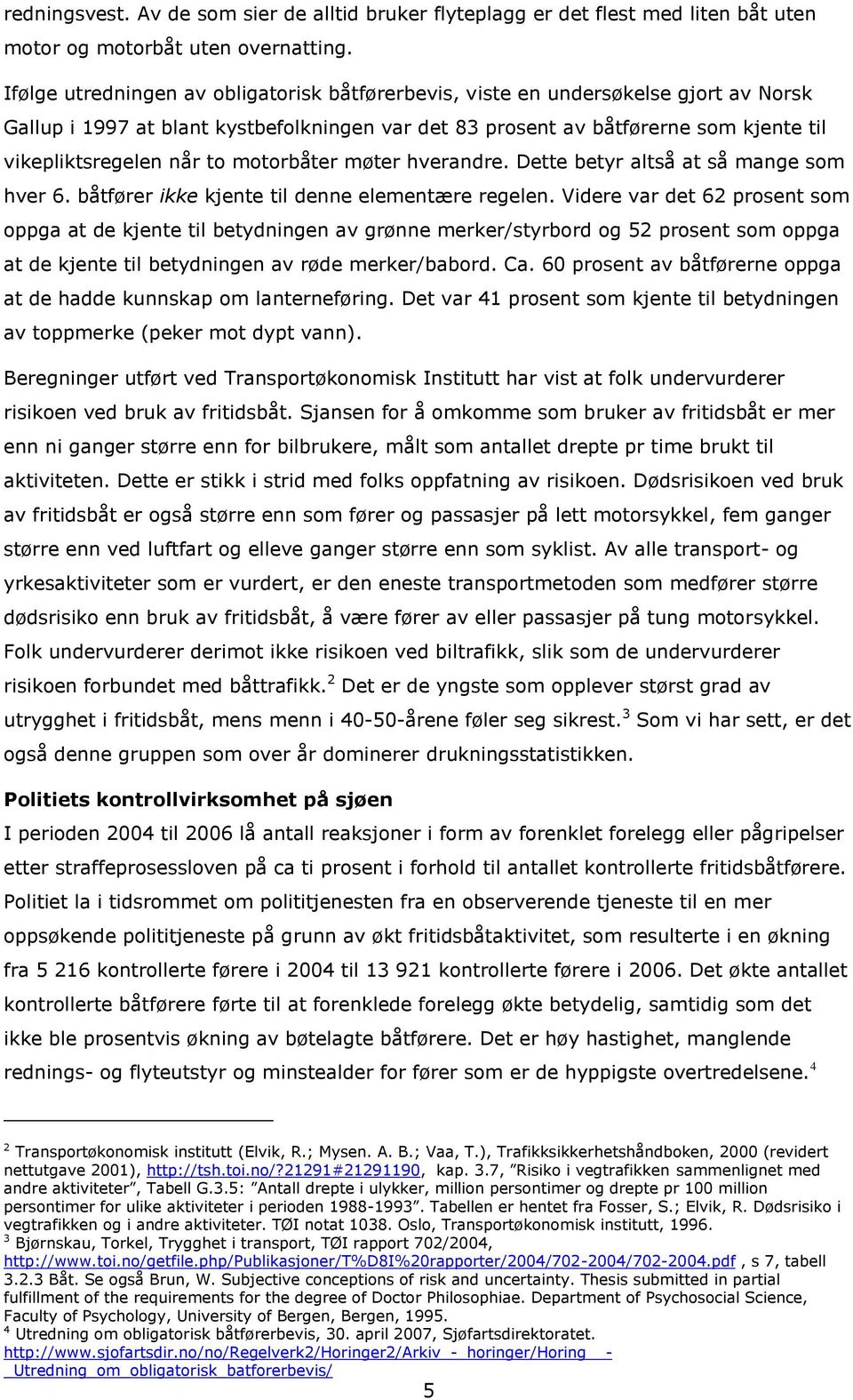 motorbåter møter hverandre. Dette betyr altså at så mange som hver 6. båtfører ikke kjente til denne elementære regelen.