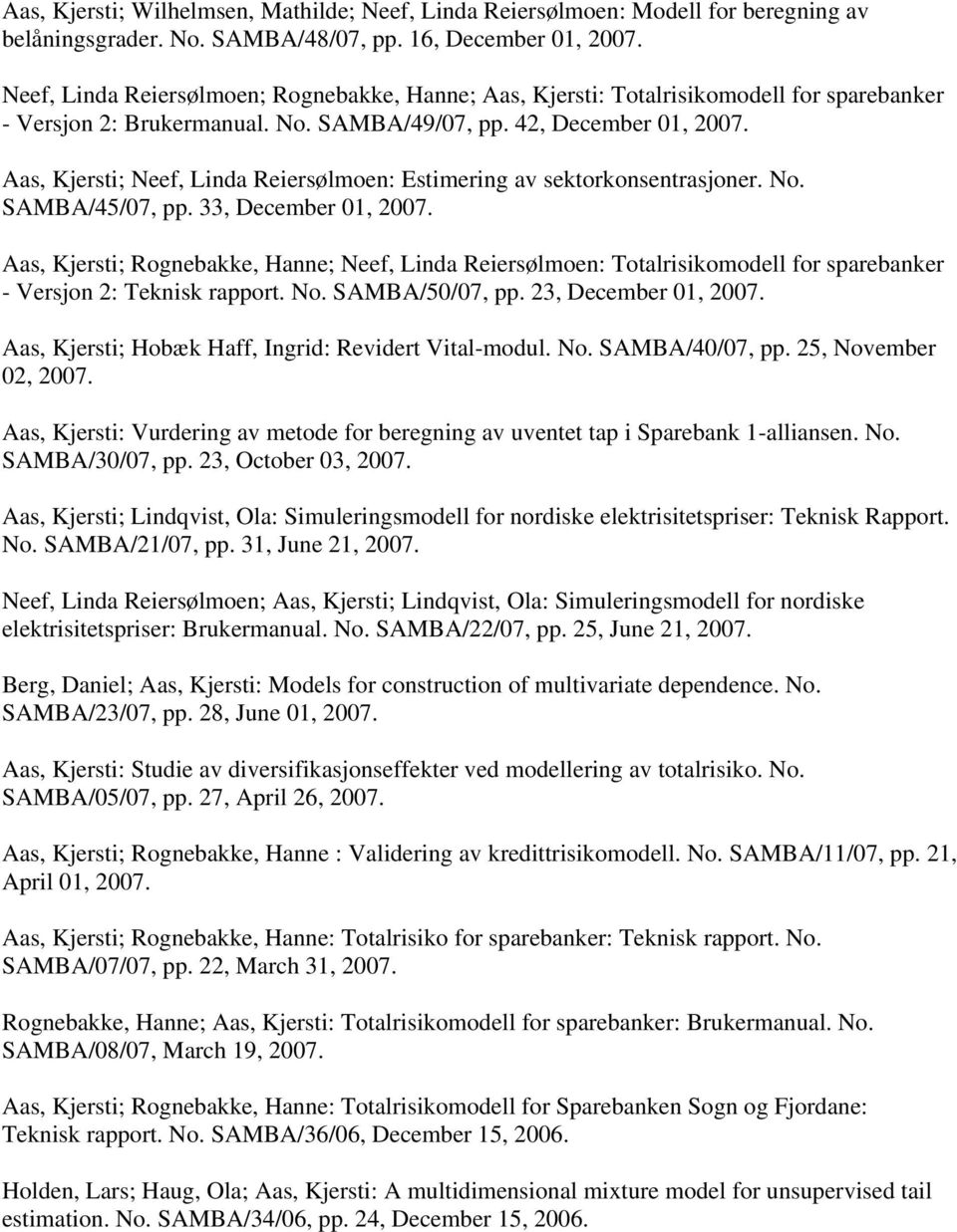 Aas, Kjersti; Neef, Linda Reiersølmoen: Estimering av sektorkonsentrasjoner. No. SAMBA/45/07, pp. 33, December 01, 2007.