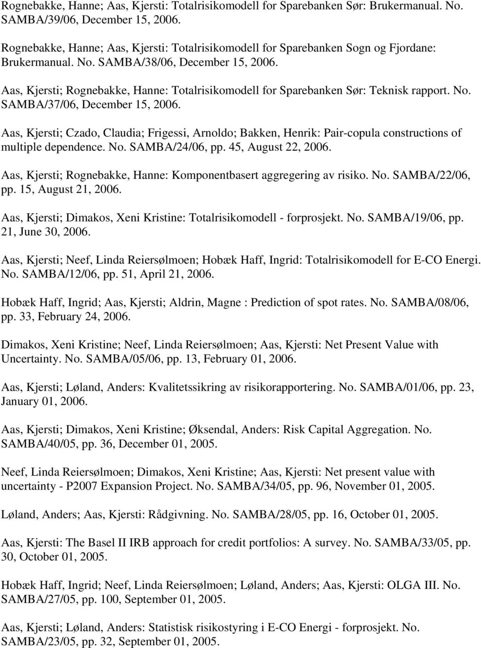 Aas, Kjersti; Rognebakke, Hanne: Totalrisikomodell for Sparebanken Sør: Teknisk rapport. No. SAMBA/37/06, December 15, 2006.