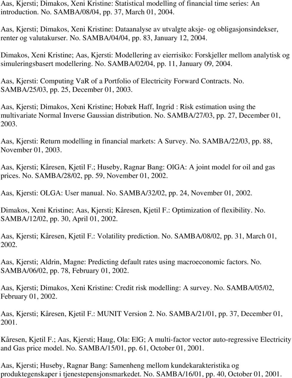 Dimakos, Xeni Kristine; Aas, Kjersti: Modellering av eierrisiko: Forskjeller mellom analytisk og simuleringsbasert modellering. No. SAMBA/02/04, pp. 11, January 09, 2004.