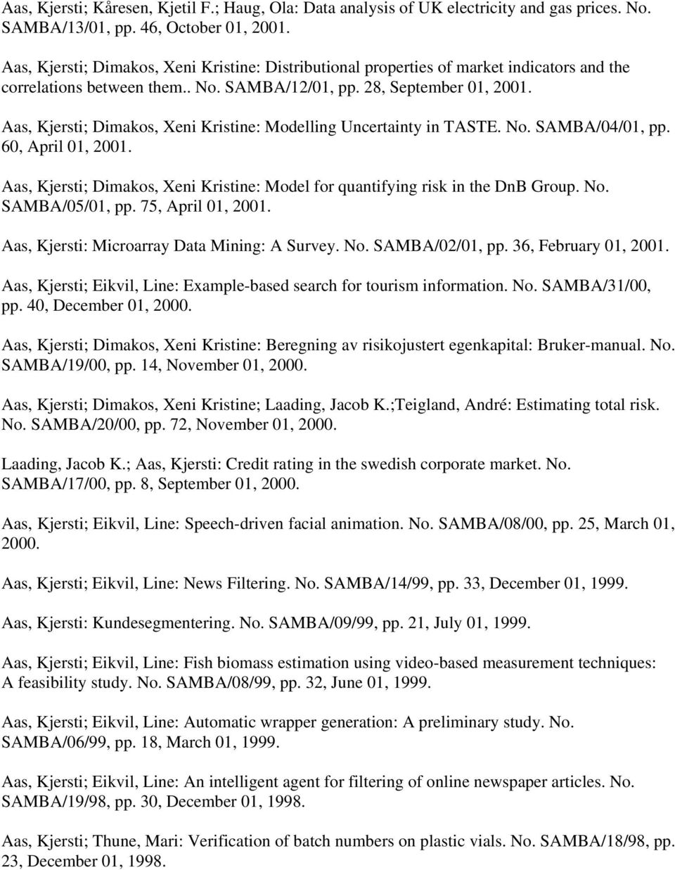 Aas, Kjersti; Dimakos, Xeni Kristine: Modelling Uncertainty in TASTE. No. SAMBA/04/01, pp. 60, April 01, 2001. Aas, Kjersti; Dimakos, Xeni Kristine: Model for quantifying risk in the DnB Group. No. SAMBA/05/01, pp.