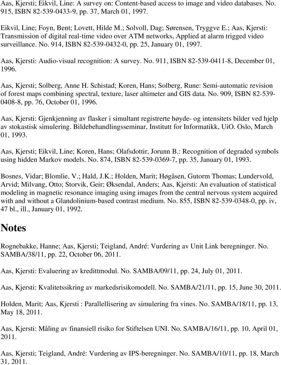 25, January 01, 1997. Aas, Kjersti: Audio-visual recognition: A survey. No. 911, ISBN 82-539-0411-8, December 01, 1996. Aas, Kjersti; Solberg, Anne H.