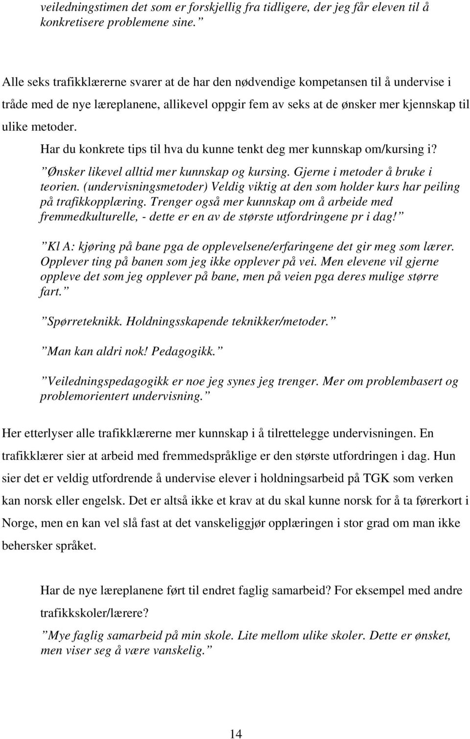 Har du konkrete tips til hva du kunne tenkt deg mer kunnskap om/kursing i? Ønsker likevel alltid mer kunnskap og kursing. Gjerne i metoder å bruke i teorien.